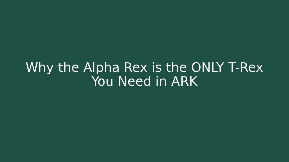 Why the Alpha Rex is the ONLY T-Rex You Need in ARK