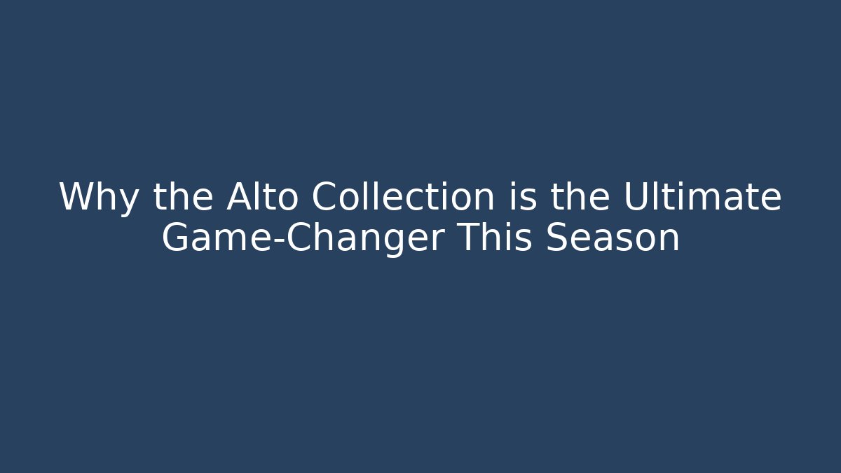 Why the Alto Collection is the Ultimate Game-Changer This Season - Critter Realm
