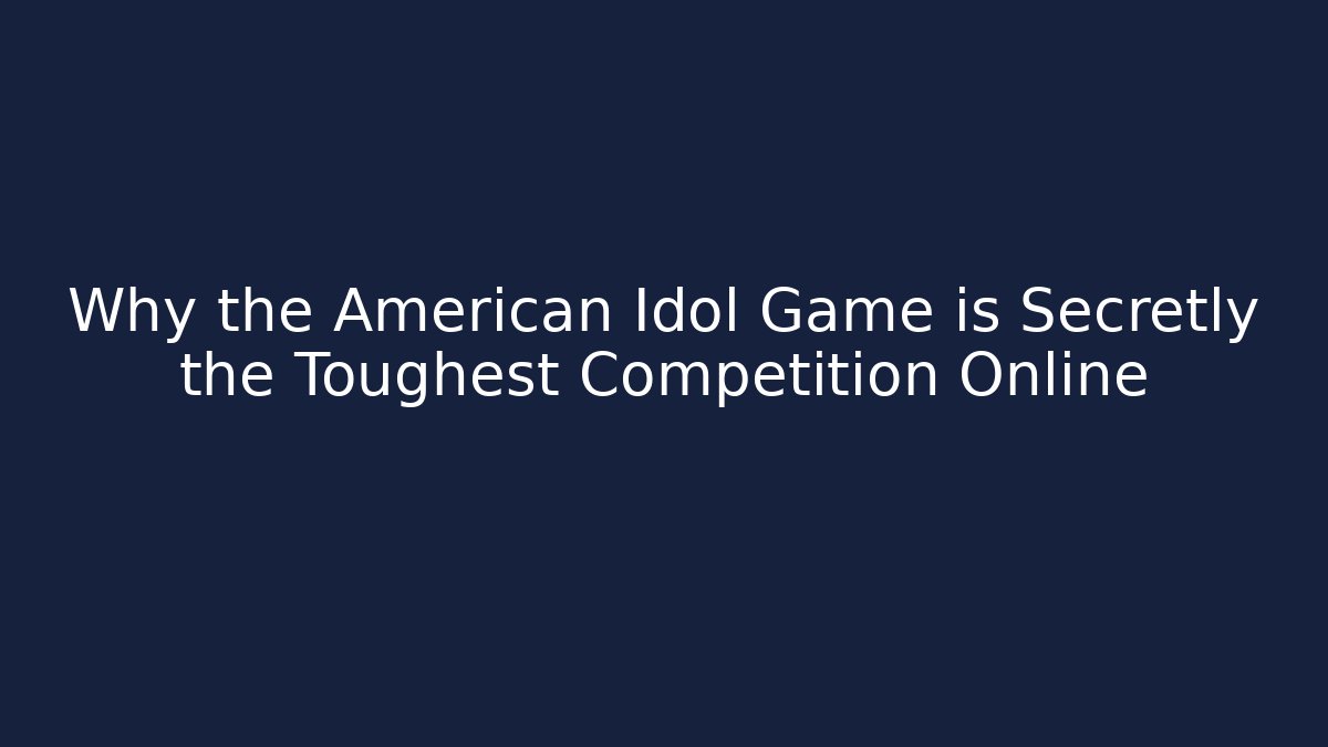 Why the American Idol Game is Secretly the Toughest Competition Online