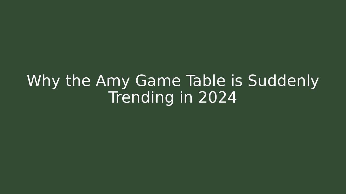 Why the Amy Game Table is Suddenly Trending in 2024