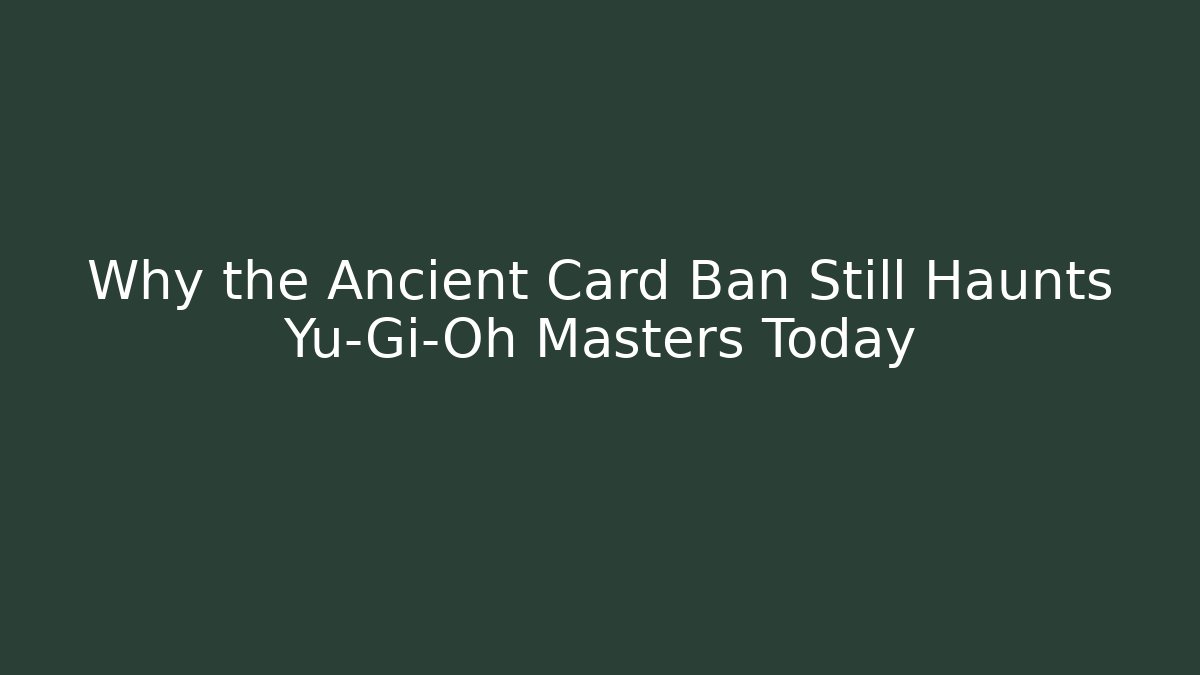 Why the Ancient Card Ban Still Haunts Yu-Gi-Oh Masters Today