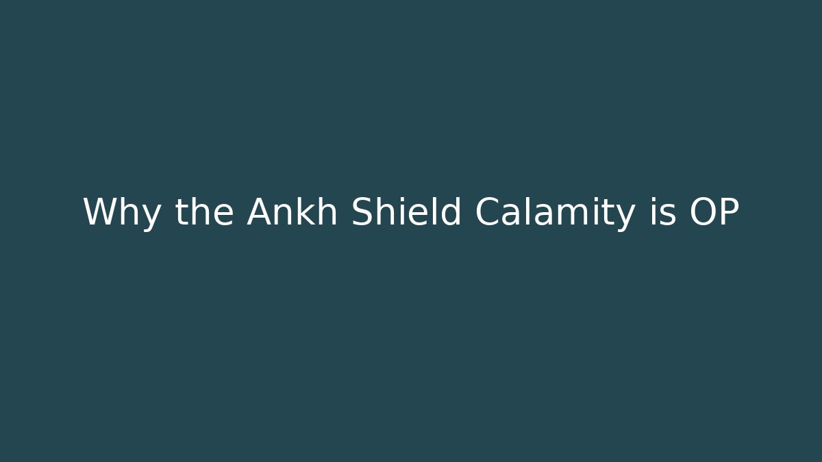 Why the Ankh Shield Calamity is OP