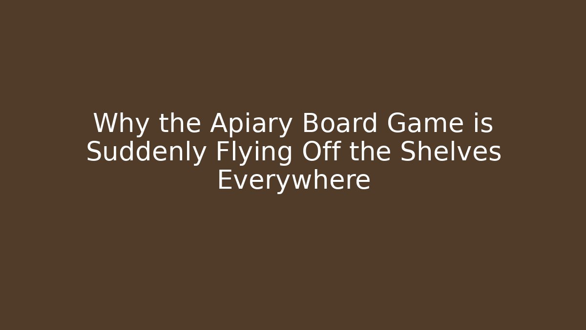 Why the Apiary Board Game is Suddenly Flying Off the Shelves Everywhere - Critter Realm