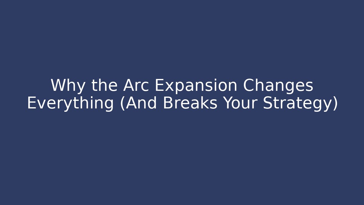 Why the Arc Expansion Changes Everything (And Breaks Your Strategy)