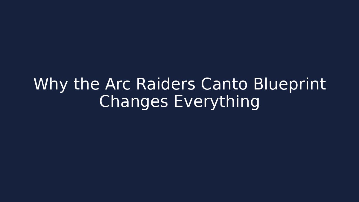 Why the Arc Raiders Canto Blueprint Changes Everything