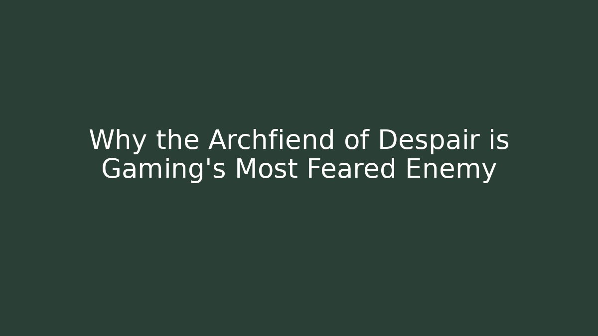 Why the Archfiend of Despair is Gaming's Most Feared Enemy
