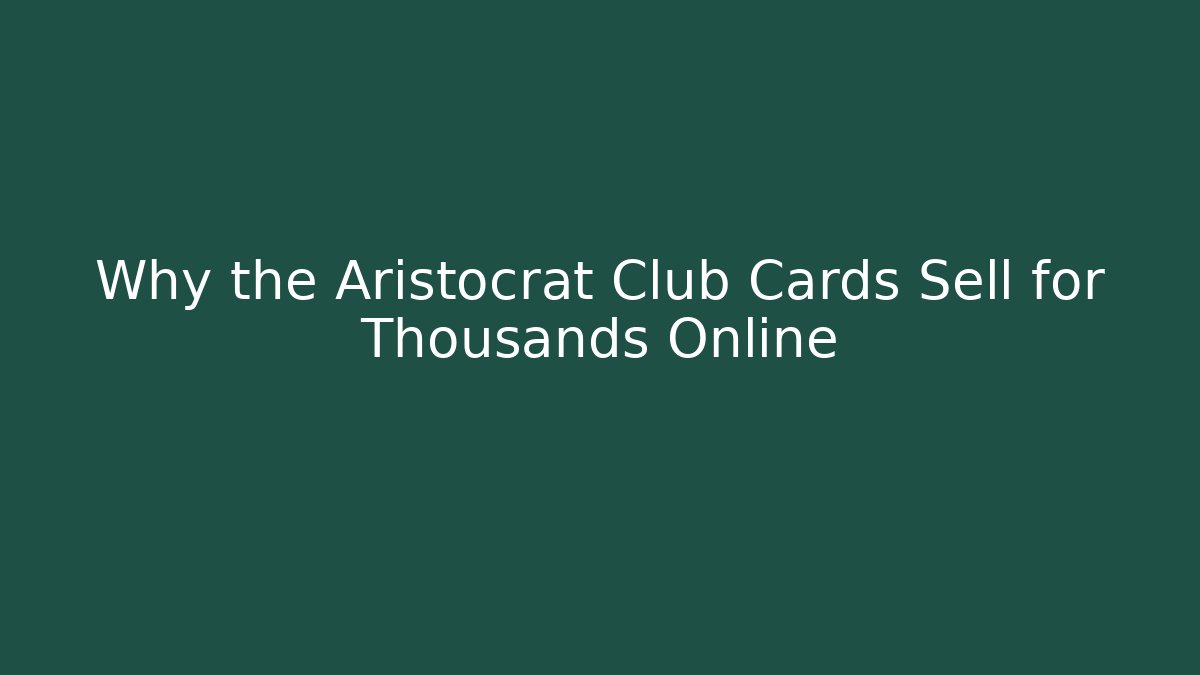Why the Aristocrat Club Cards Sell for Thousands Online