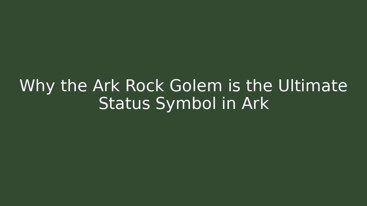 Why the Ark Rock Golem is the Ultimate Status Symbol in Ark