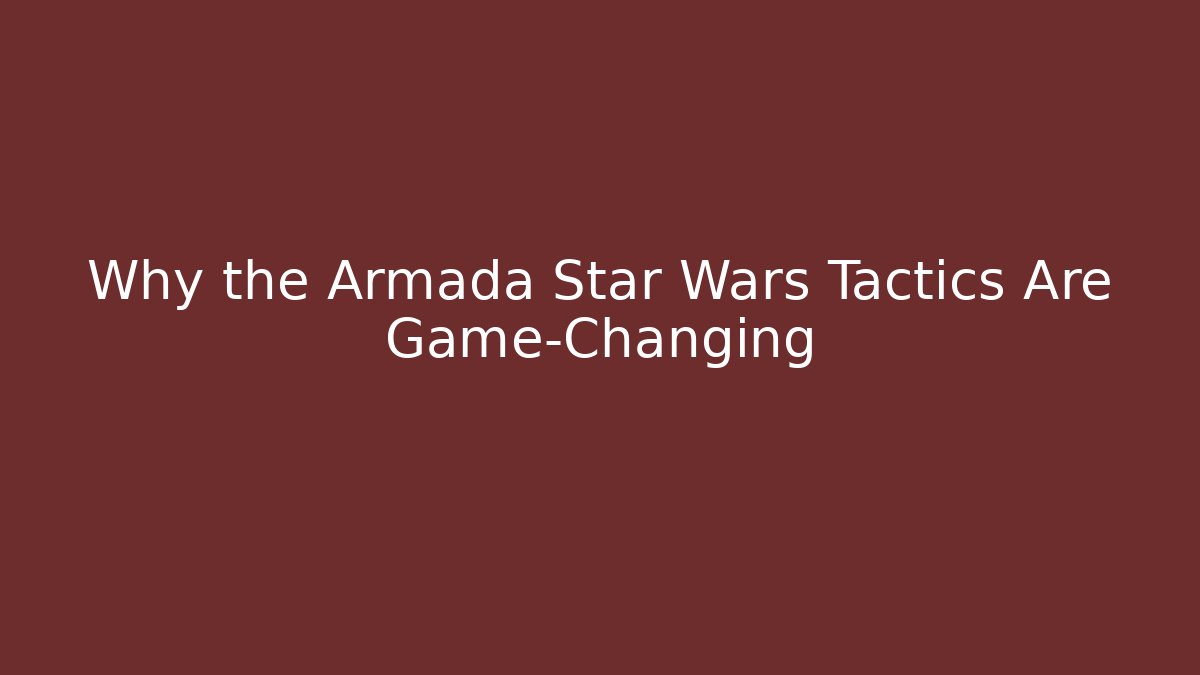 Why the Armada Star Wars Tactics Are Game-Changing