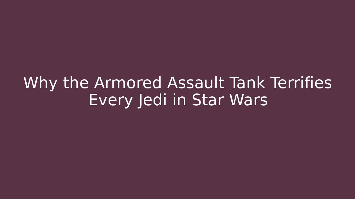 Why the Armored Assault Tank Terrifies Every Jedi in Star Wars - Critter Realm
