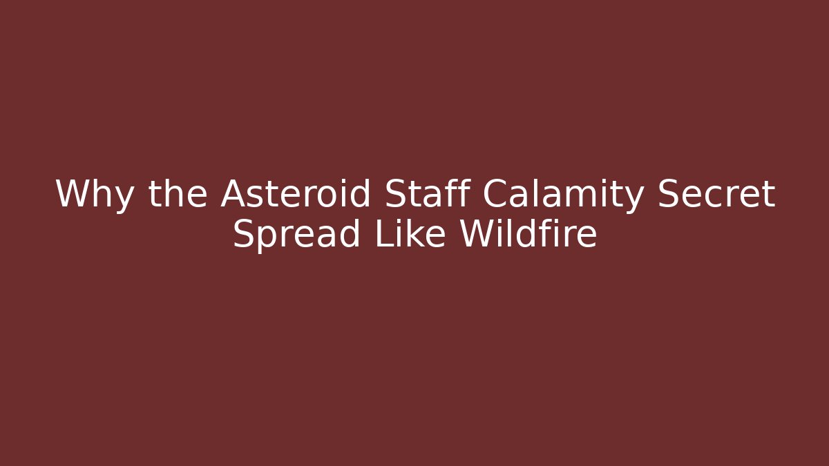 Why the Asteroid Staff Calamity Secret Spread Like Wildfire