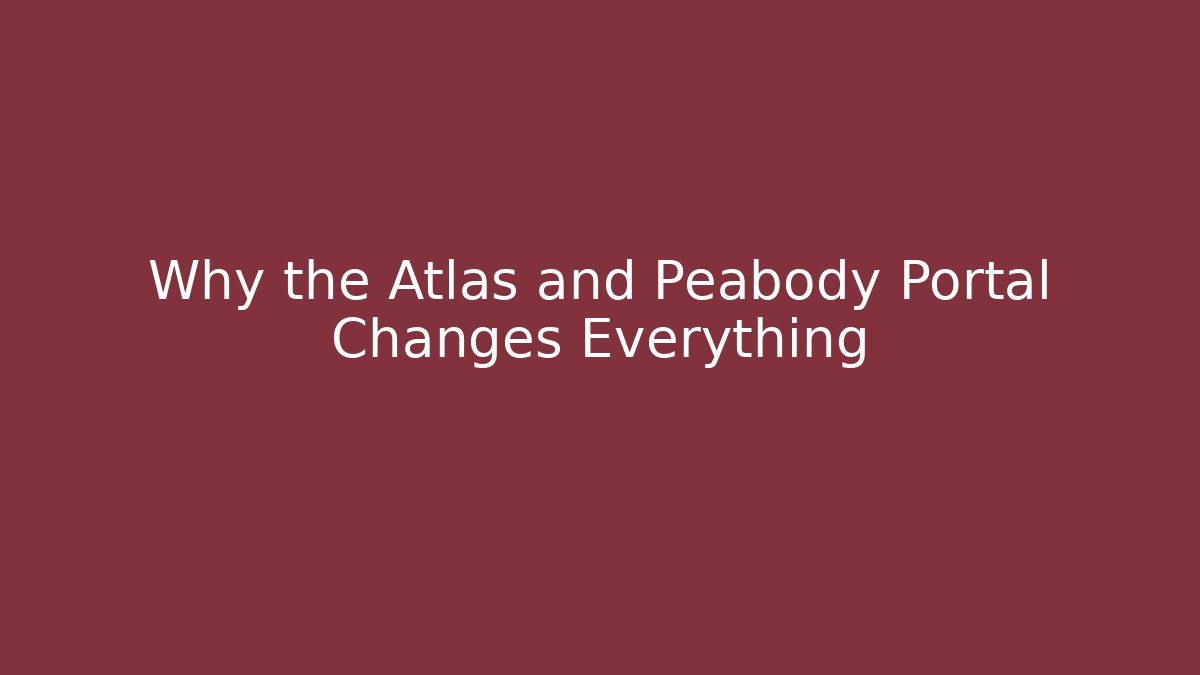 Why the Atlas and Peabody Portal Changes Everything