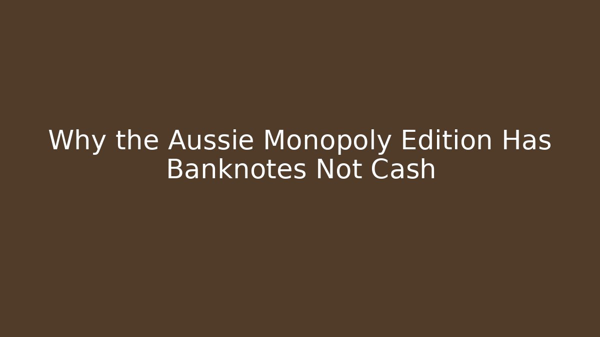 Why the Aussie Monopoly Edition Has Banknotes Not Cash