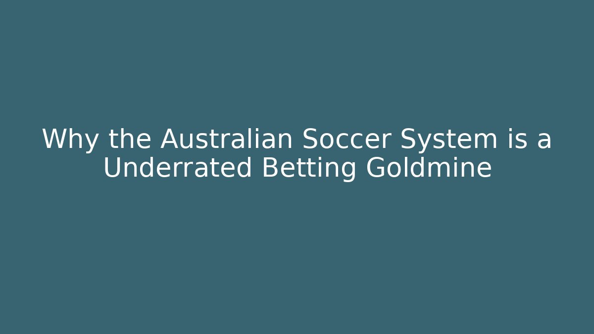 Why the Australian Soccer System is a Underrated Betting Goldmine