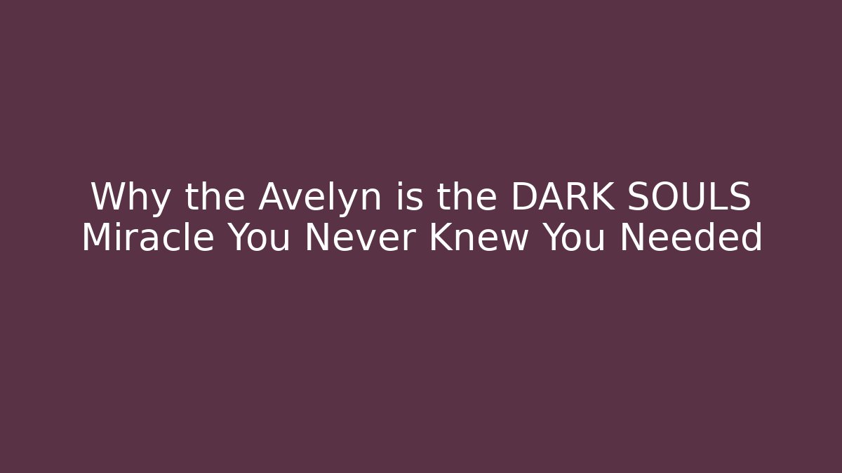 Why the Avelyn is the DARK SOULS Miracle You Never Knew You Needed
