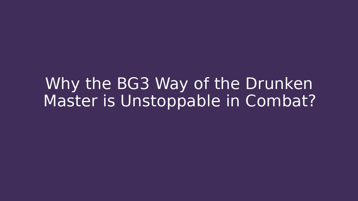 Why the BG3 Way of the Drunken Master is Unstoppable in Combat?