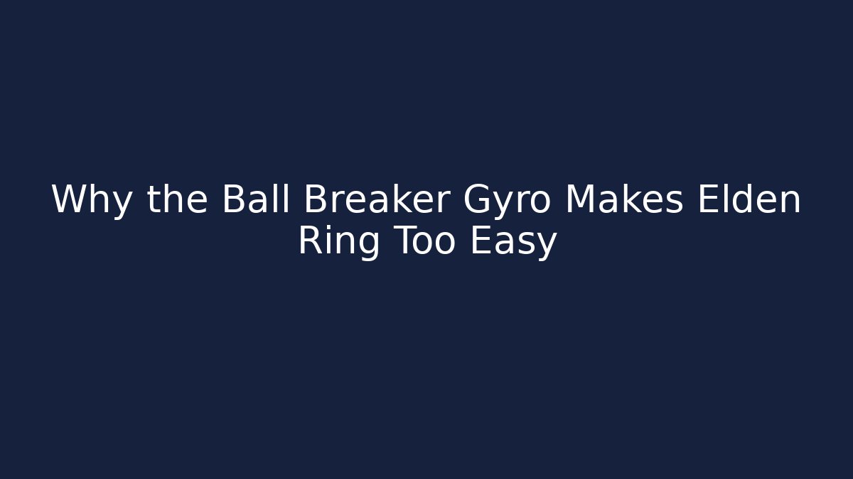 Why the Ball Breaker Gyro Makes Elden Ring Too Easy