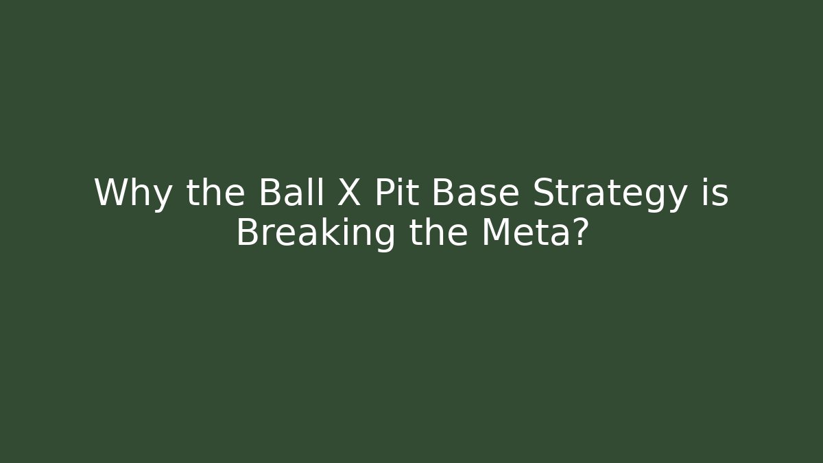 Why the Ball X Pit Base Strategy is Breaking the Meta?