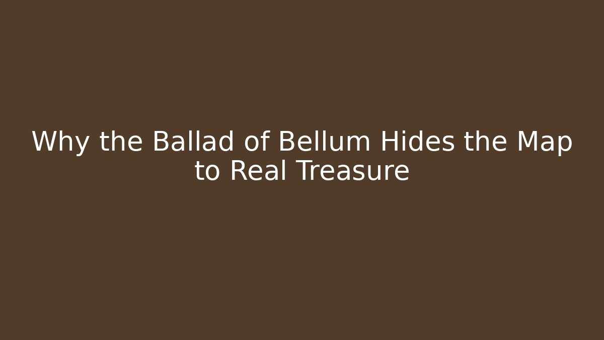 Why the Ballad of Bellum Hides the Map to Real Treasure