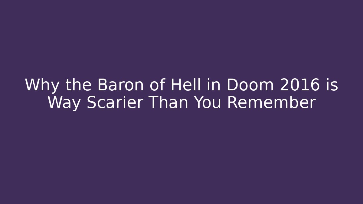 Why the Baron of Hell in Doom 2016 is Way Scarier Than You Remember