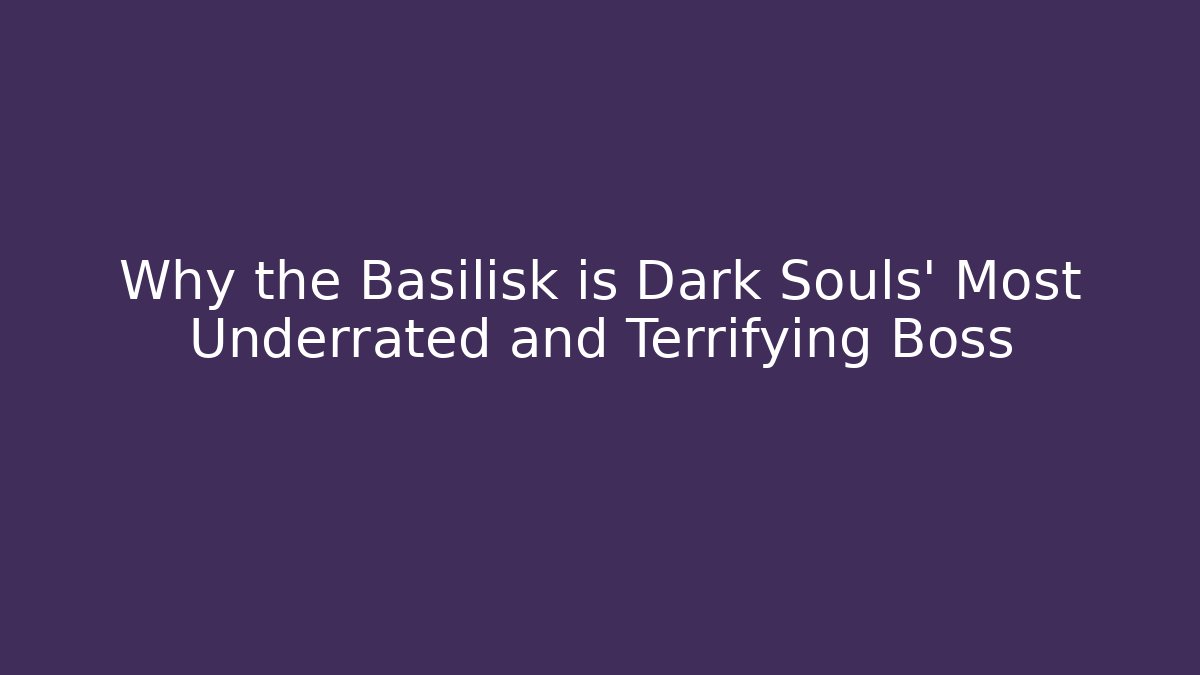 Why the Basilisk is Dark Souls' Most Underrated and Terrifying Boss