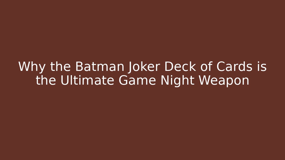 Why the Batman Joker Deck of Cards is the Ultimate Game Night Weapon
