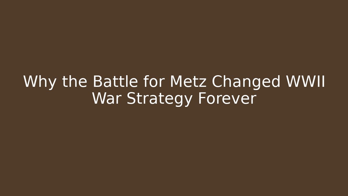 Why the Battle for Metz Changed WWII War Strategy Forever