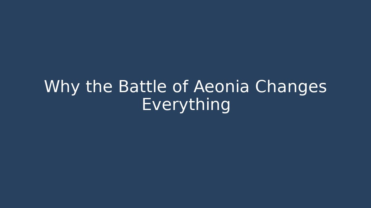 Why the Battle of Aeonia Changes Everything
