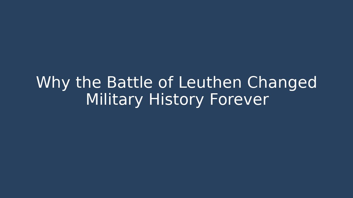 Why the Battle of Leuthen Changed Military History Forever