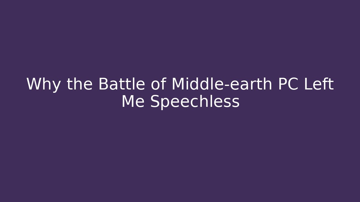 Why the Battle of Middle-earth PC Left Me Speechless
