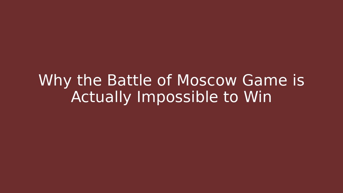 Why the Battle of Moscow Game is Actually Impossible to Win - Critter Realm