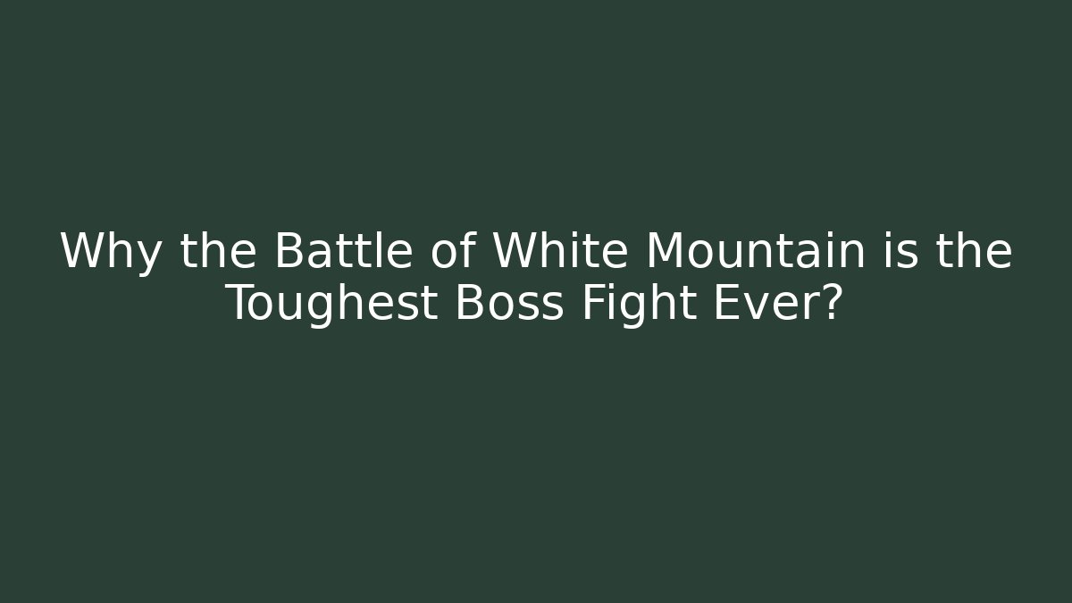 Why the Battle of White Mountain is the Toughest Boss Fight Ever?