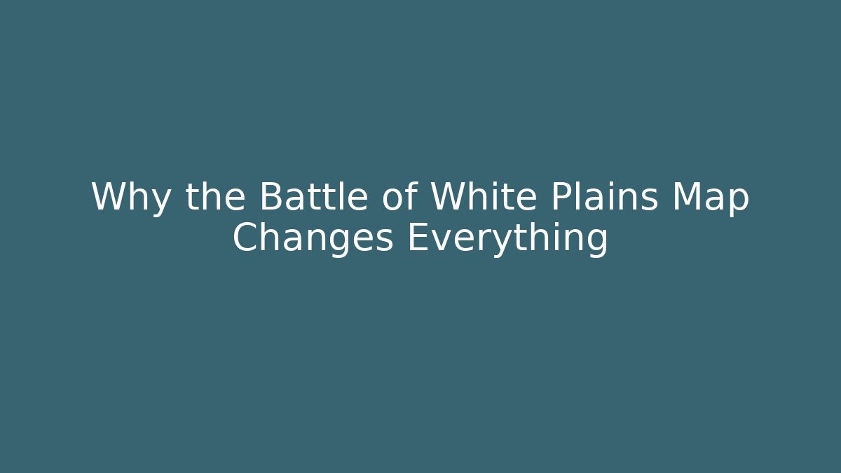 Why the Battle of White Plains Map Changes Everything