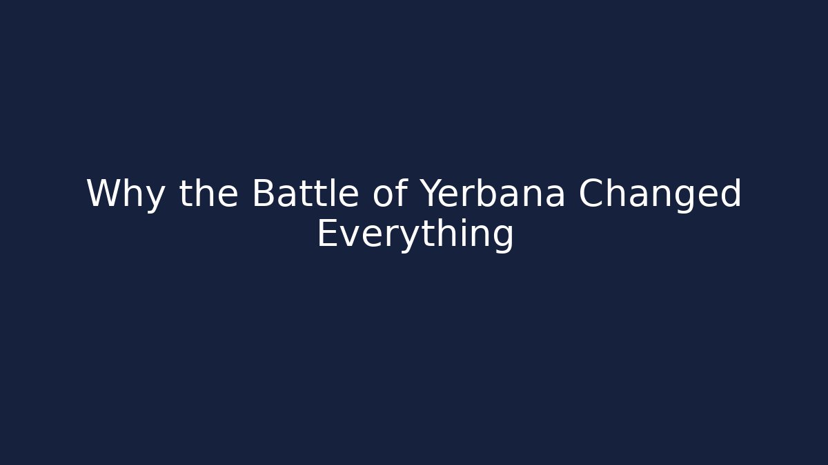 Why the Battle of Yerbana Changed Everything