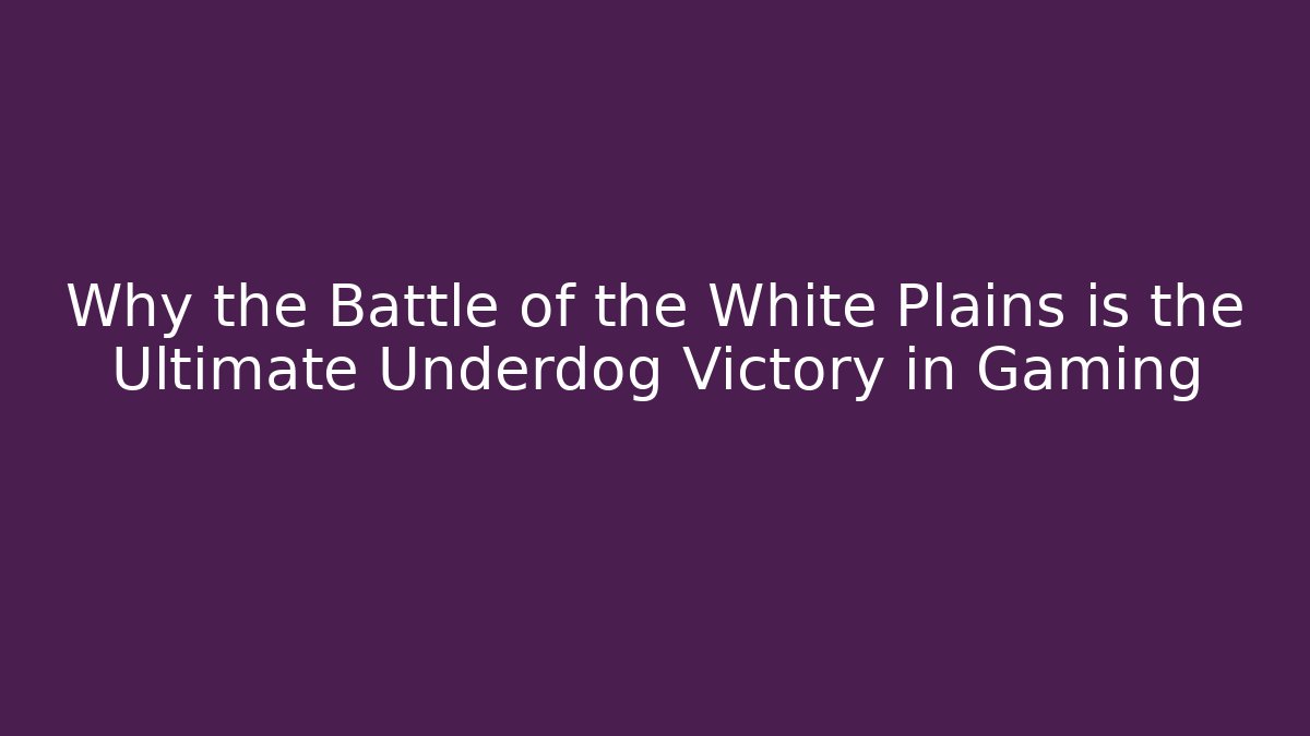 Why the Battle of the White Plains is the Ultimate Underdog Victory in Gaming