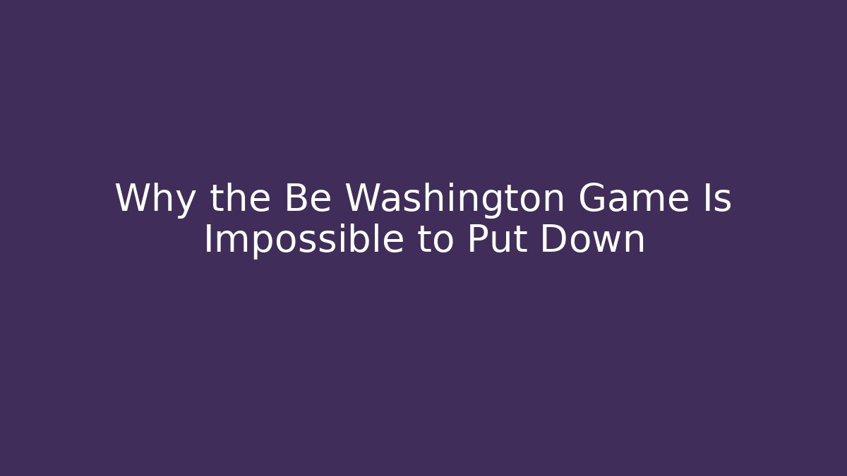 Why the Be Washington Game Is Impossible to Put Down