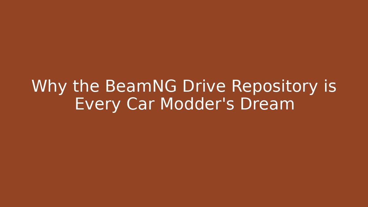 Why the BeamNG Drive Repository is Every Car Modder's Dream