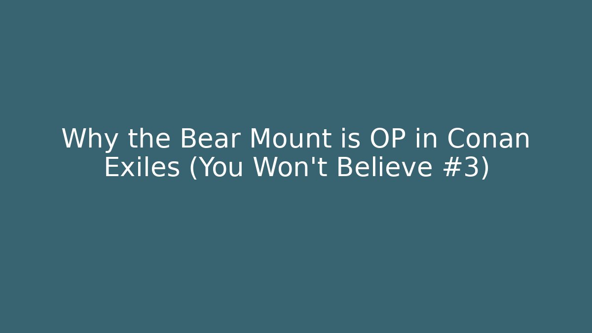 Why the Bear Mount is OP in Conan Exiles (You Won't Believe #3)