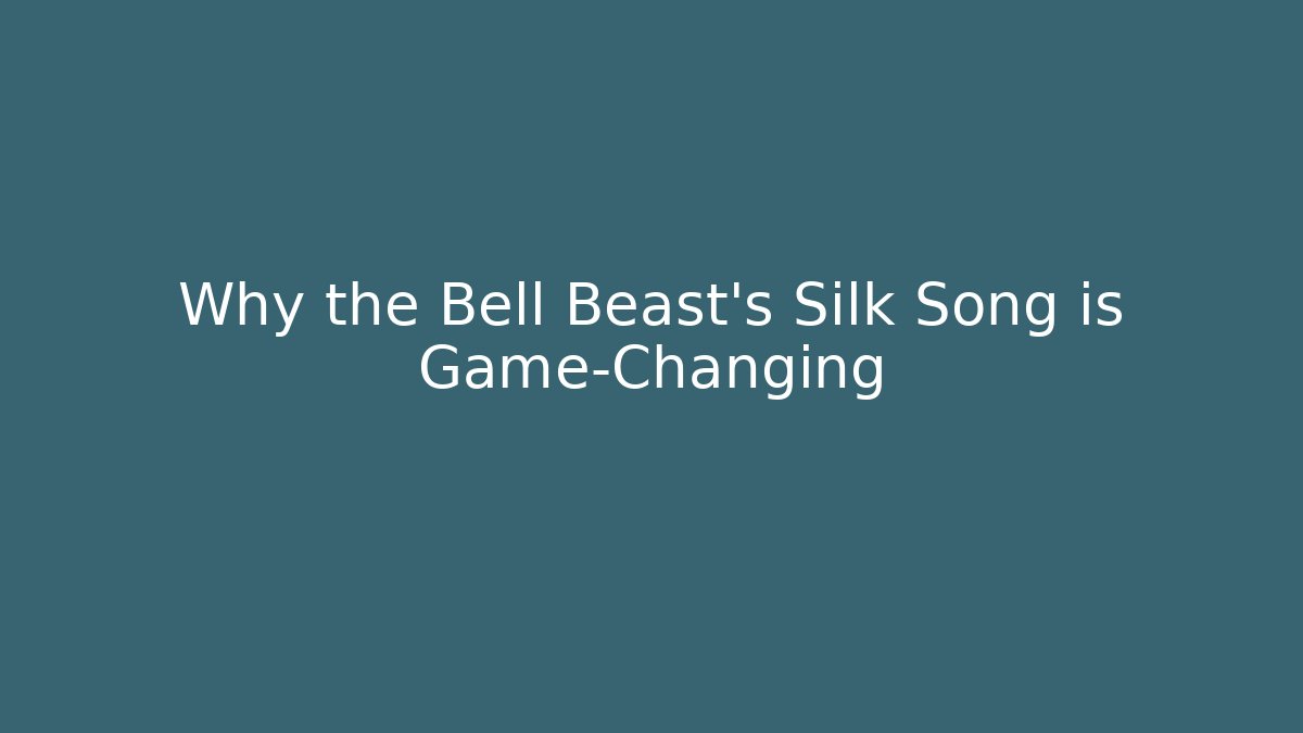 Why the Bell Beast's Silk Song is Game-Changing