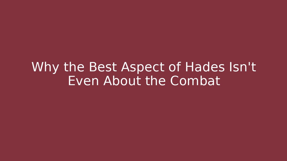 Why the Best Aspect of Hades Isn't Even About the Combat