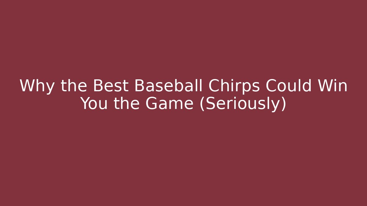 Why the Best Baseball Chirps Could Win You the Game (Seriously)