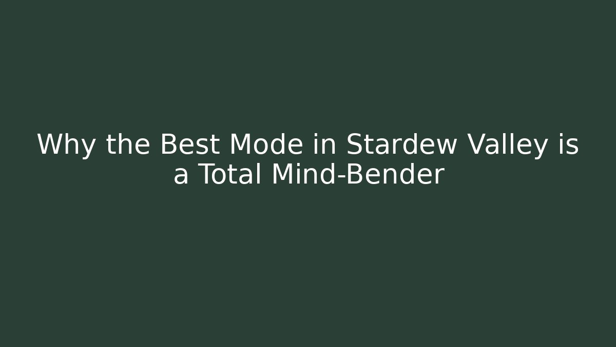 Why the Best Mode in Stardew Valley is a Total Mind-Bender