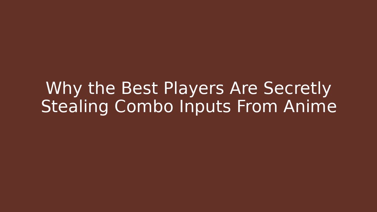 Why the Best Players Are Secretly Stealing Combo Inputs From Anime