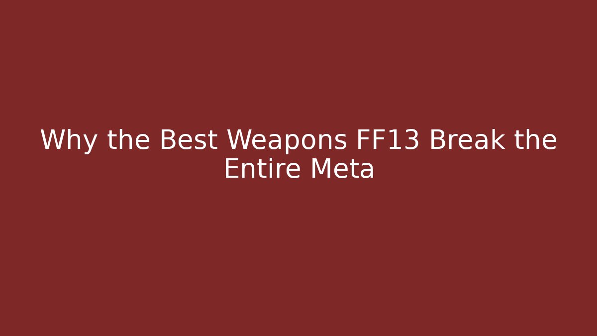 Why the Best Weapons FF13 Break the Entire Meta