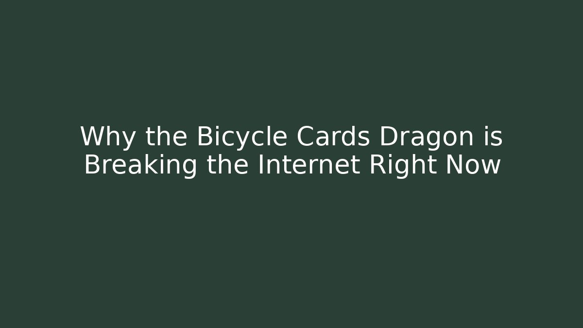 Why the Bicycle Cards Dragon is Breaking the Internet Right Now