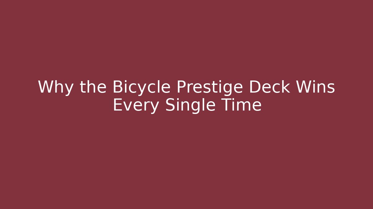Why the Bicycle Prestige Deck Wins Every Single Time