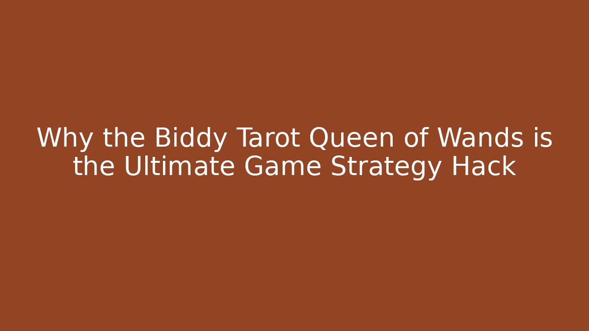 Why the Biddy Tarot Queen of Wands is the Ultimate Game Strategy Hack