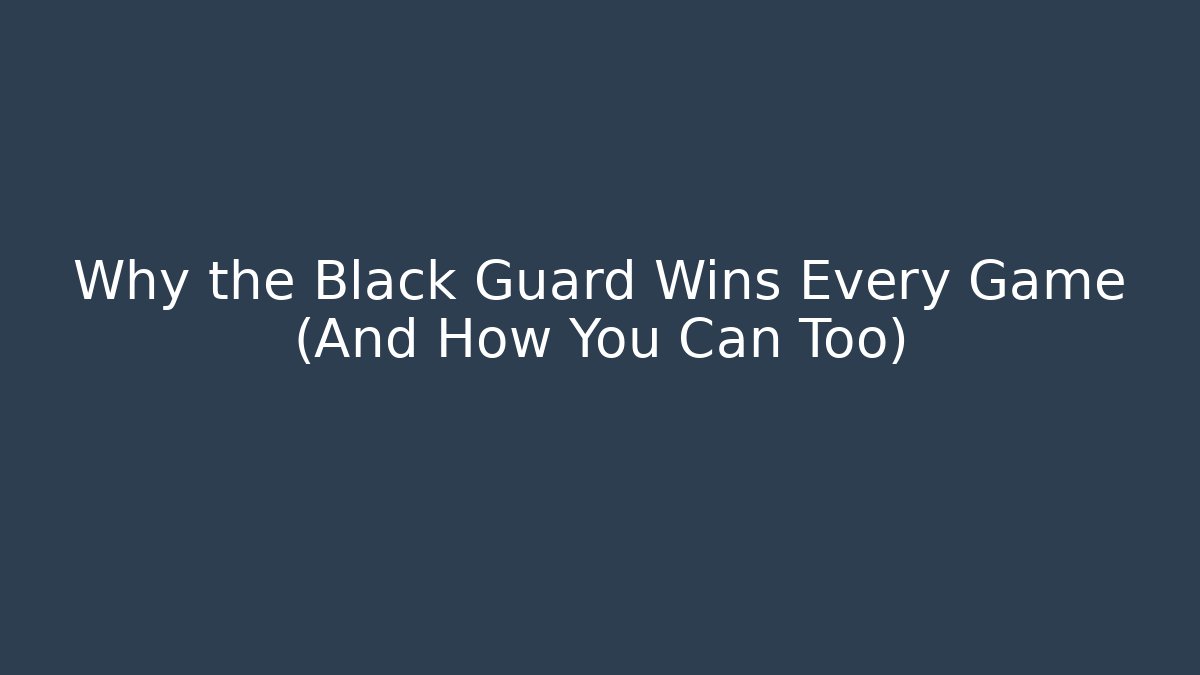Why the Black Guard Wins Every Game (And How You Can Too)