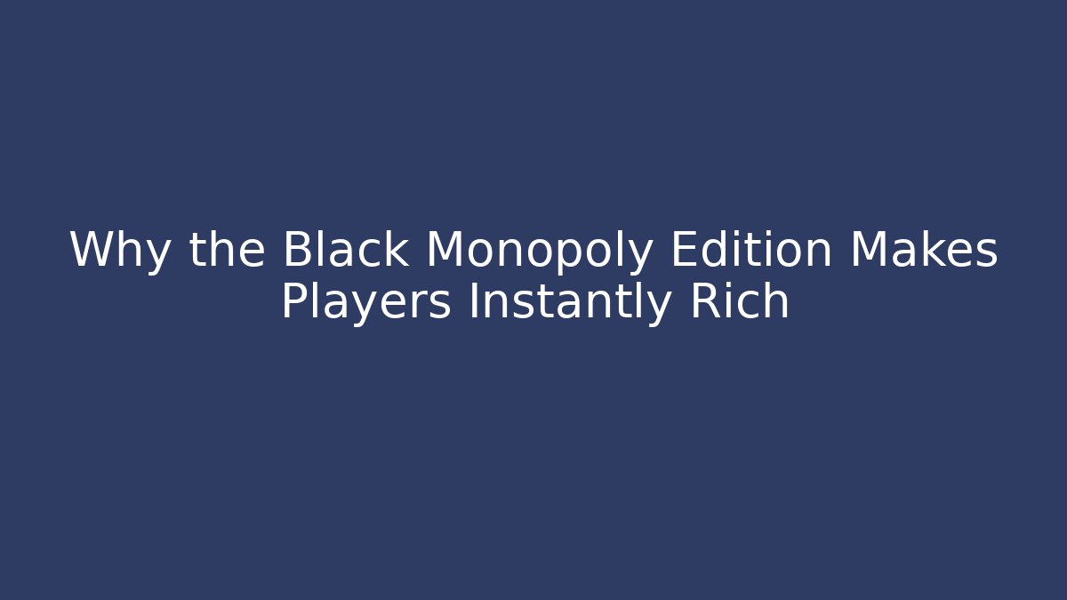 Why the Black Monopoly Edition Makes Players Instantly Rich