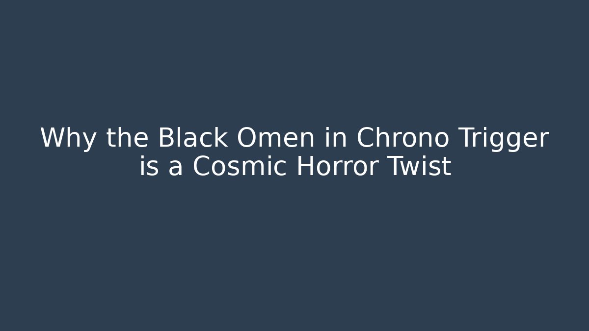Why the Black Omen in Chrono Trigger is a Cosmic Horror Twist